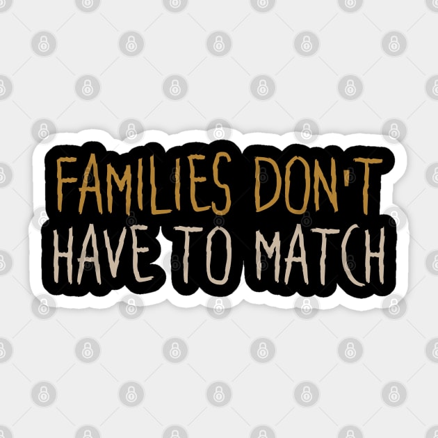 Families Don't Have To Match Sticker by Tesszero